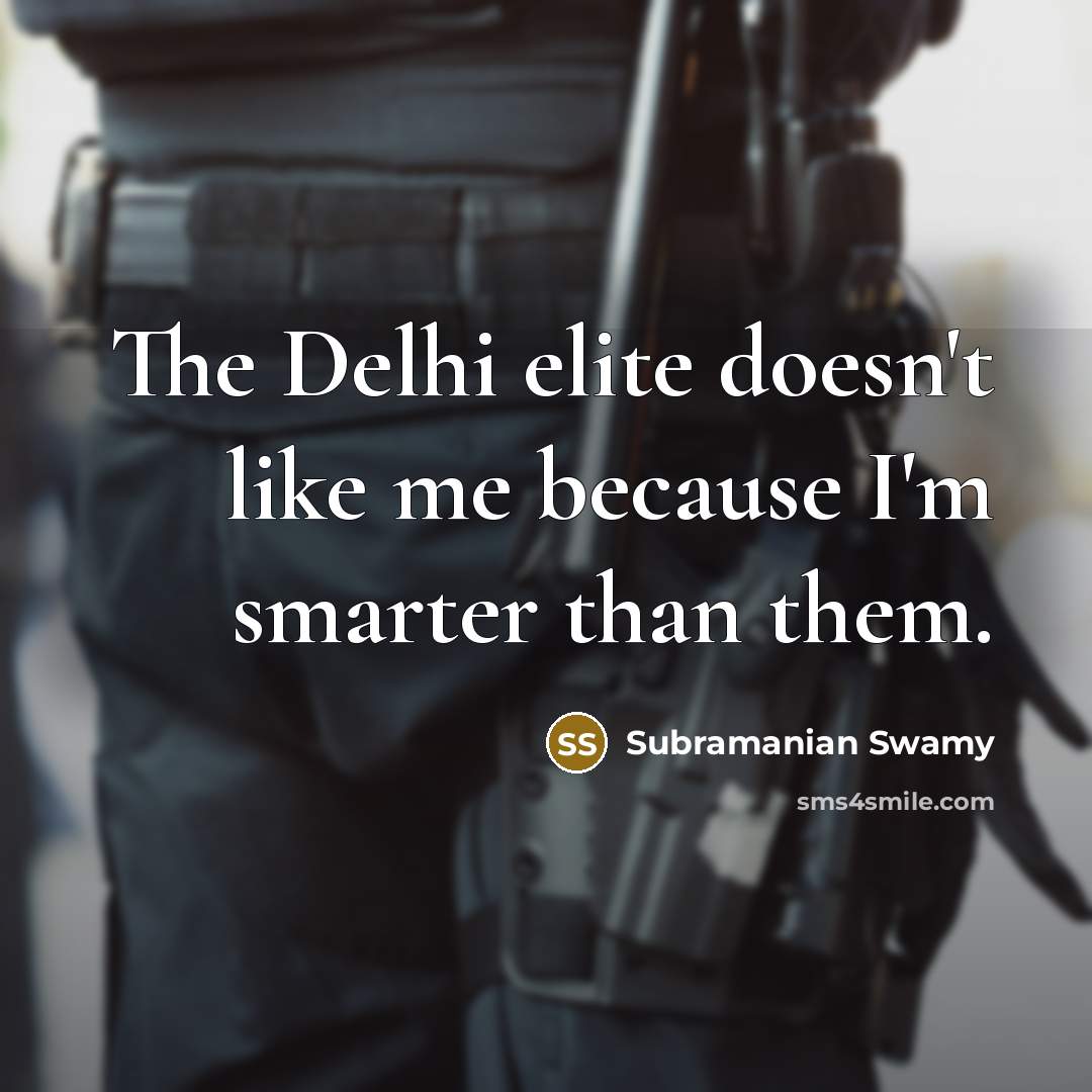“The Delhi elite doesn't like me because I'm smarter than…” quote by Subramanian Swamy