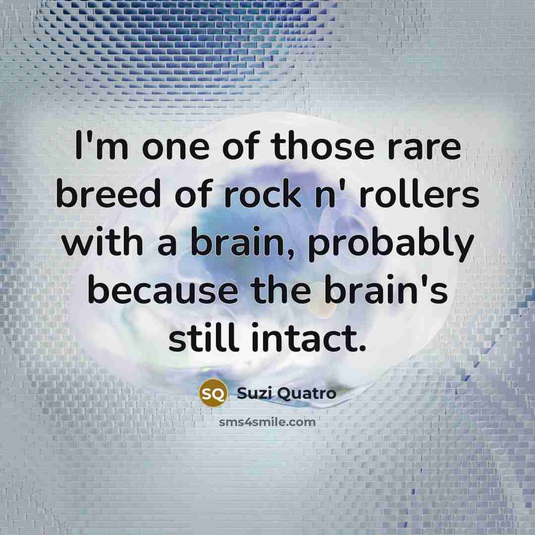 “I'm one of those rare breed of rock n' rollers…” quote by Suzi Quatro