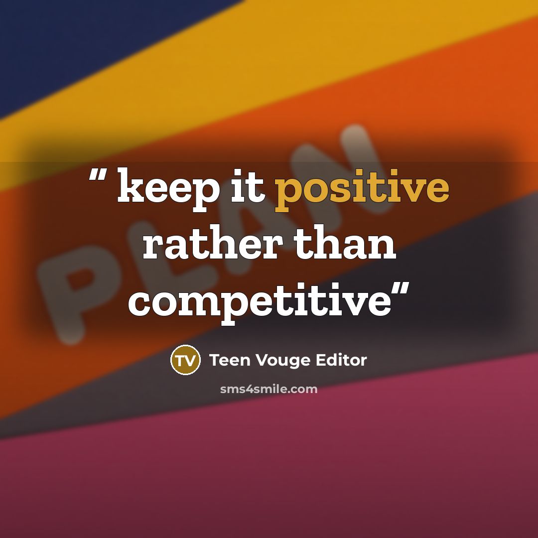 “keep it positive rather than competitive” quote by Teen Vouge Editor