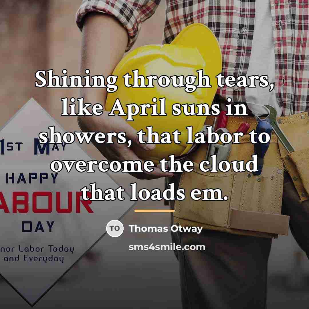 “Shining through tears, like April suns in showers, that labor…” quote by Thomas Otway