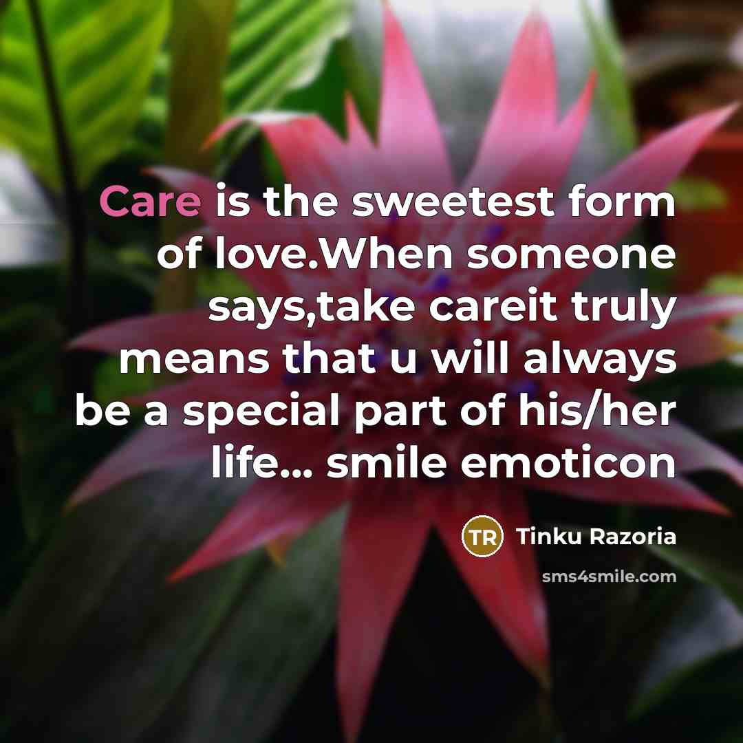 “Care is the sweetest form of love.When someone says,take careit…” quote by Tinku Razoria