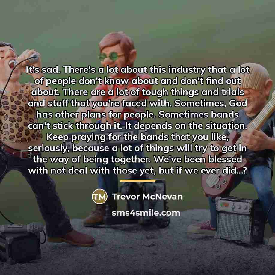 “It's sad. There's a lot about this industry that a…” quote by Trevor McNevan