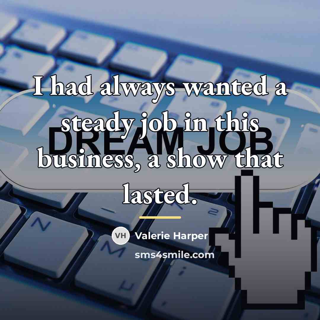 “I had always wanted a steady job in this business,…” quote by Valerie Harper