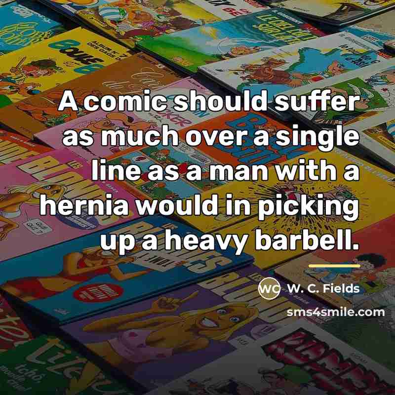 “A comic should suffer as much over a single line…” quote by W. C. Fields