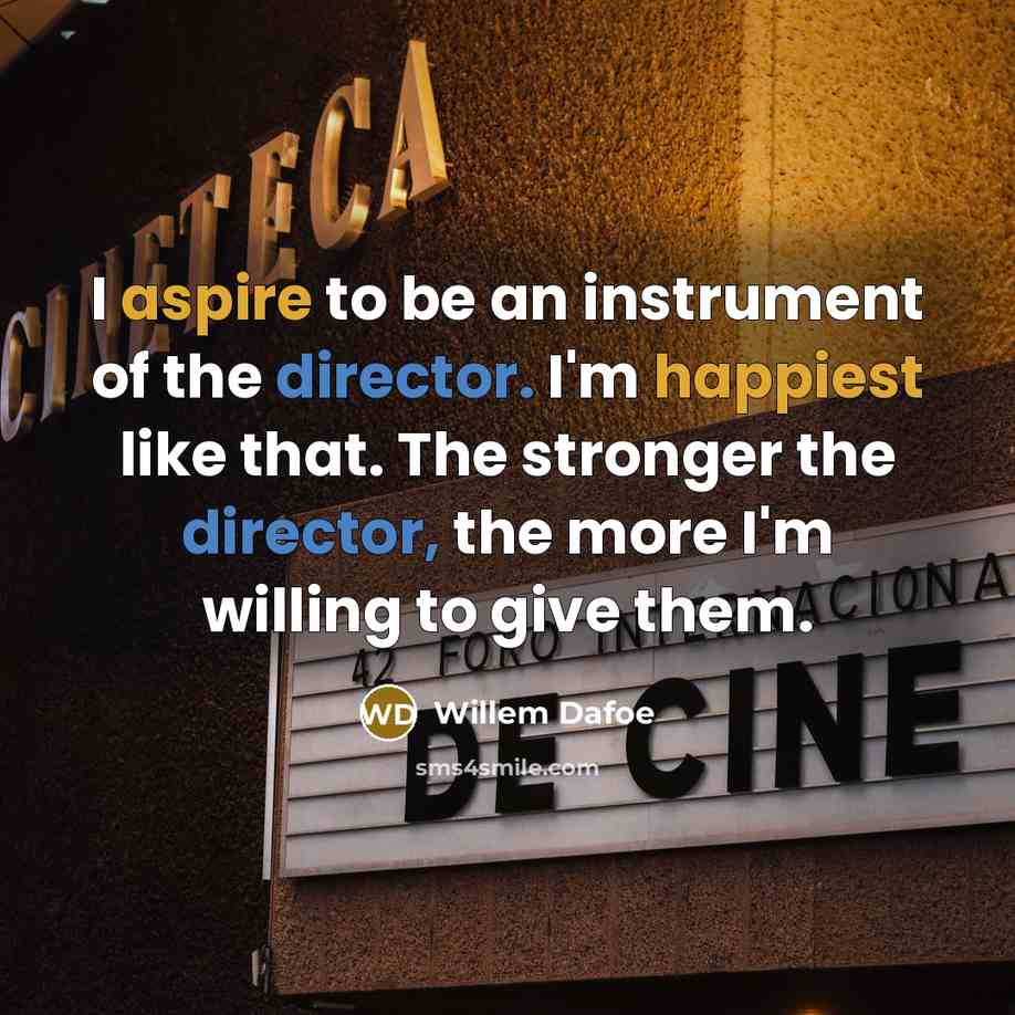 “I aspire to be an instrument of the director. I'm…” quote by Willem Dafoe