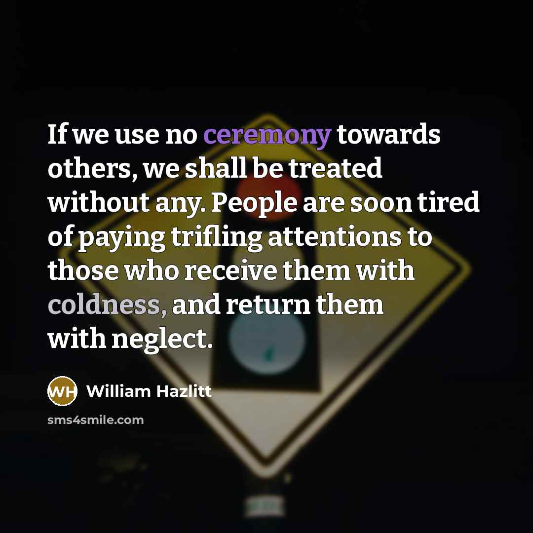 “If we use no ceremony towards others, we shall be…” quote by William Hazlitt