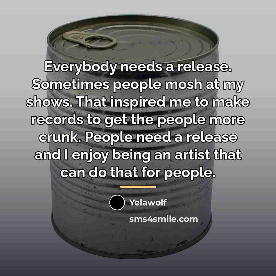 “Everybody needs a release. Sometimes people mosh at my shows.…” quote by Yelawolf