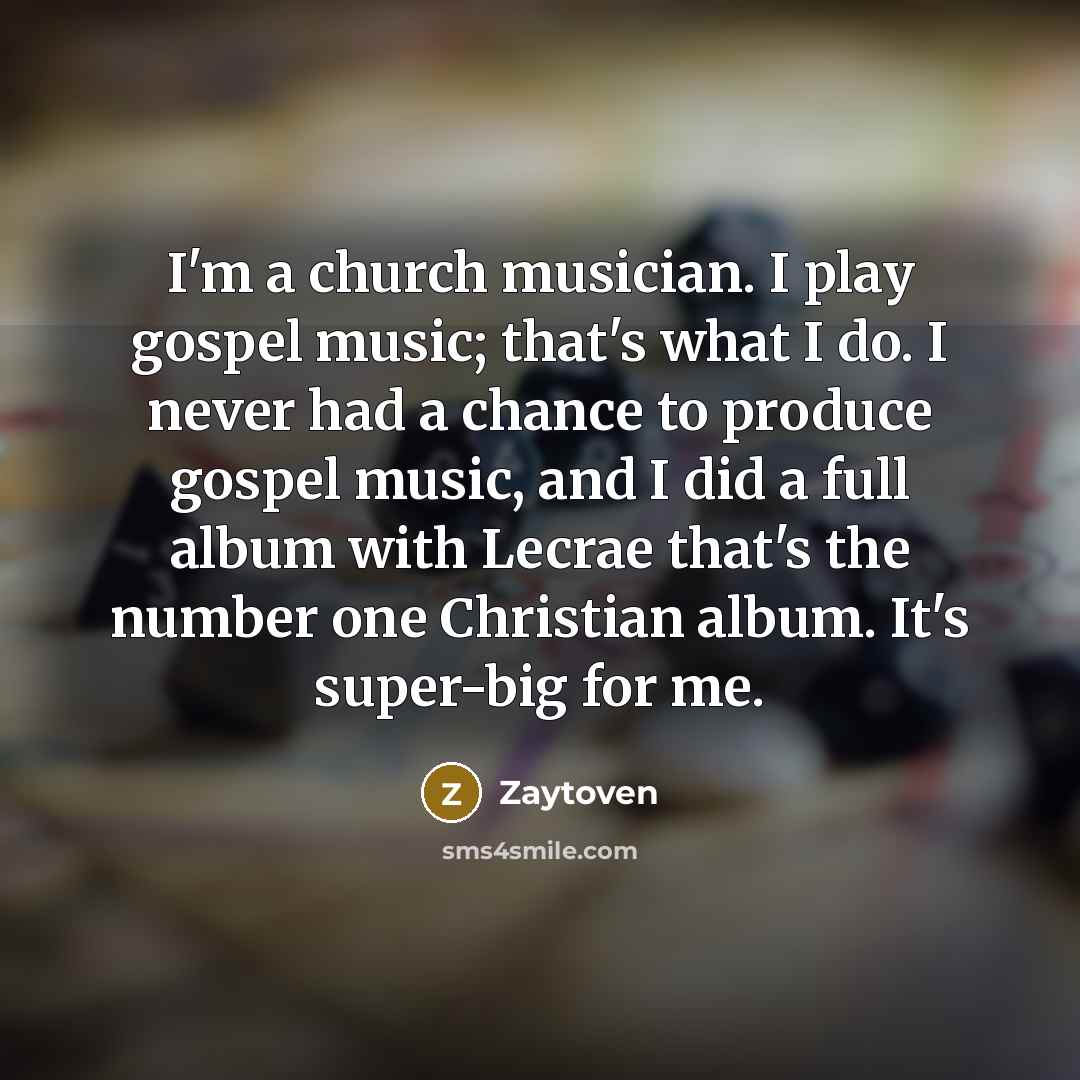 “I'm a church musician. I play gospel music; that's what…” quote by Zaytoven