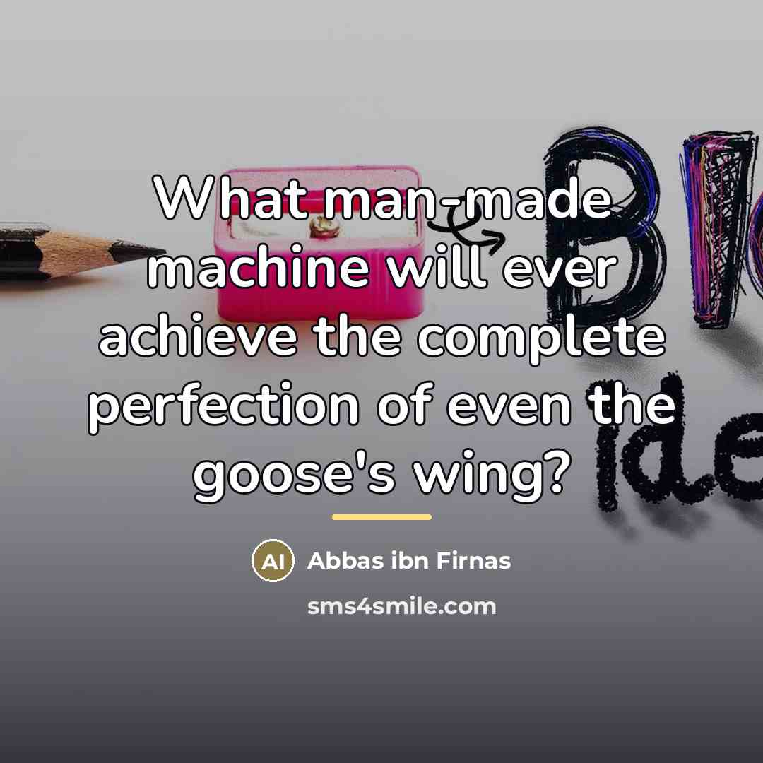 “What man-made machine will ever achieve the complete perfection of…” quote by Abbas ibn Firnas
