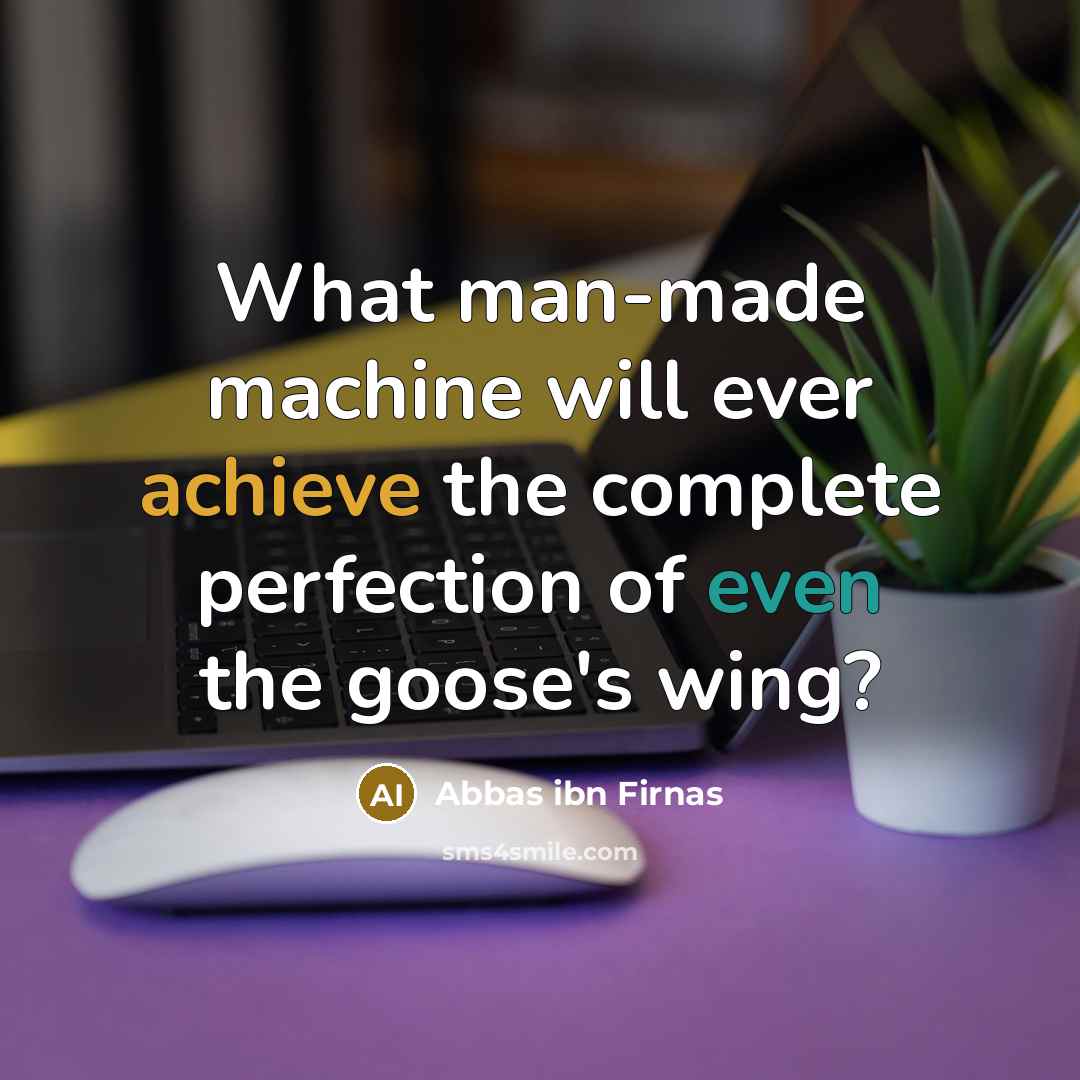 “What man-made machine will ever achieve the complete perfection of even the goose's wing?” quote by Abbas ibn Firnas