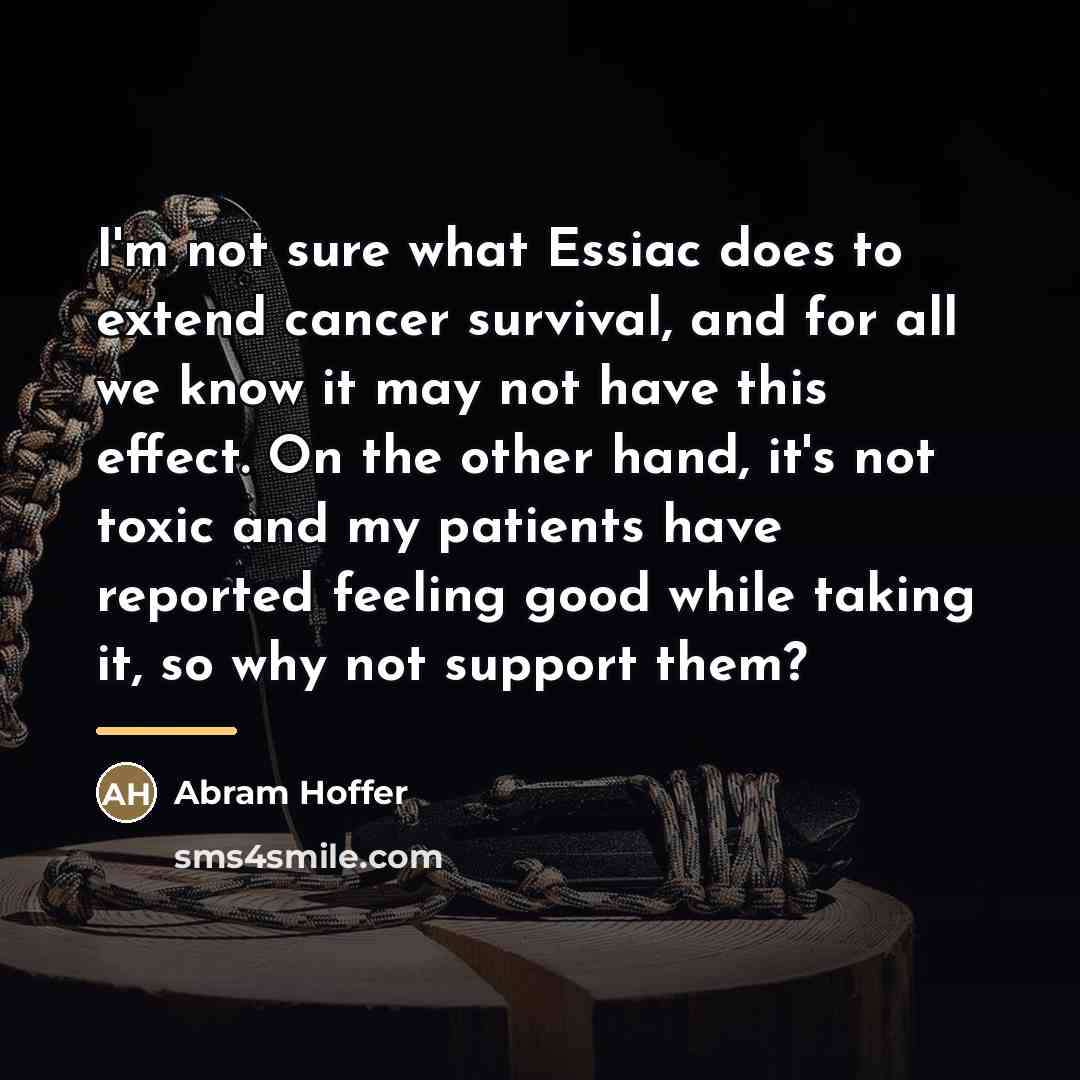 “I'm not sure what Essiac does to extend cancer survival,…” quote by Abram Hoffer