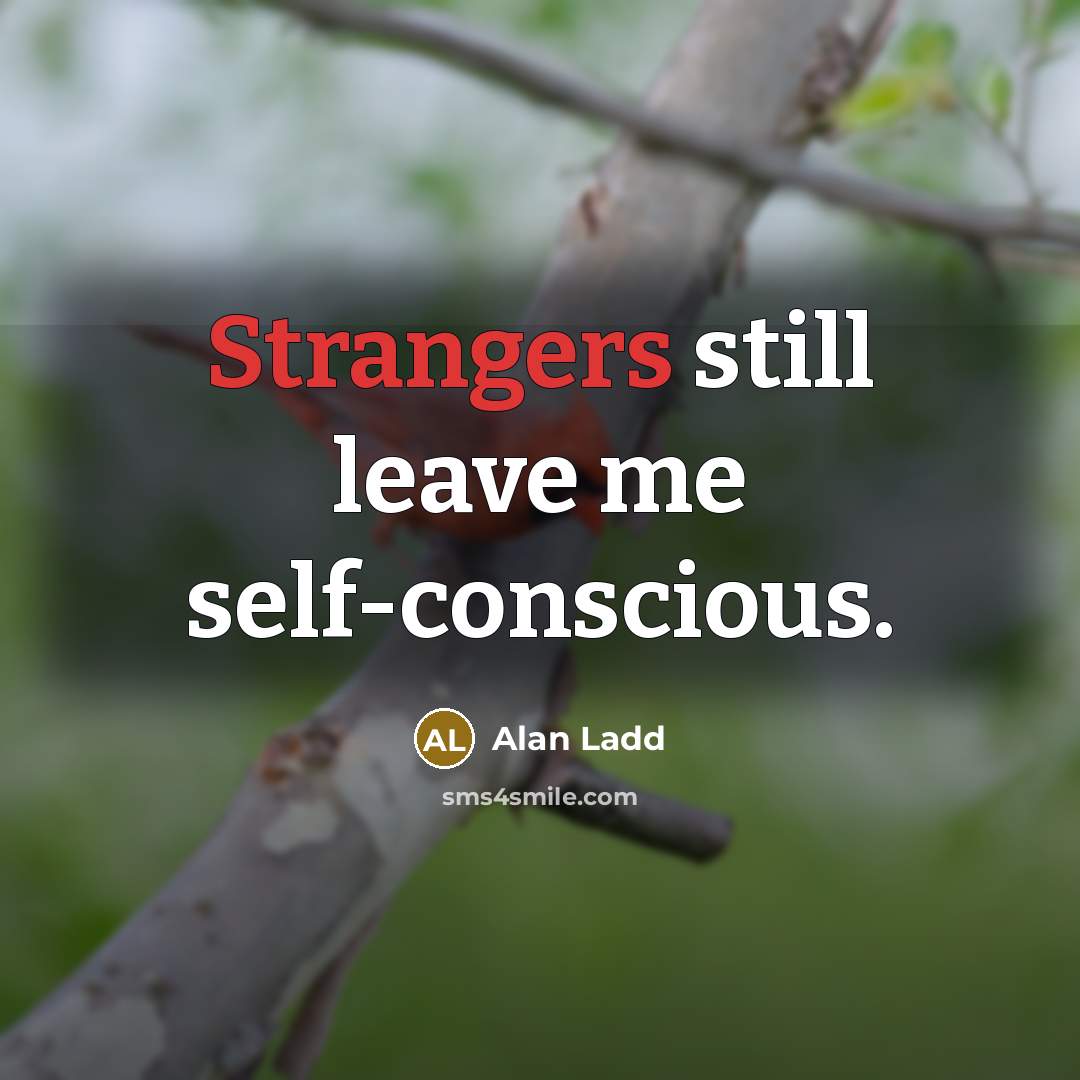 “Strangers still leave me self-conscious.” quote by Alan Ladd