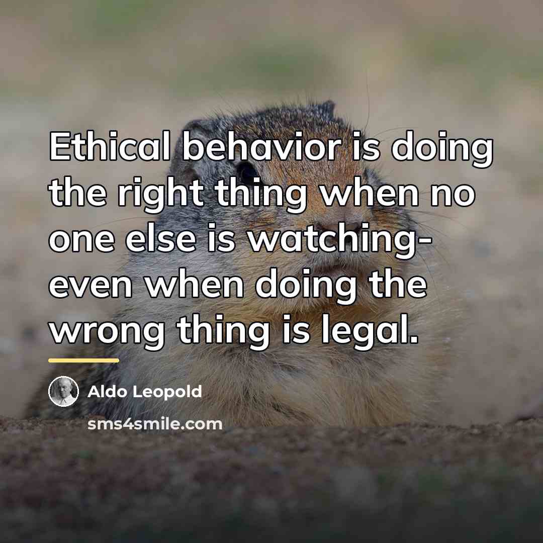 “Ethical behavior is doing the right thing when no one…” quote by Aldo Leopold