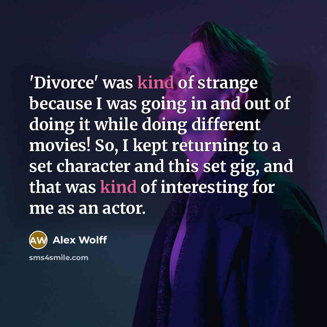 “'Divorce' was kind of strange because I was going in…” quote by Alex Wolff
