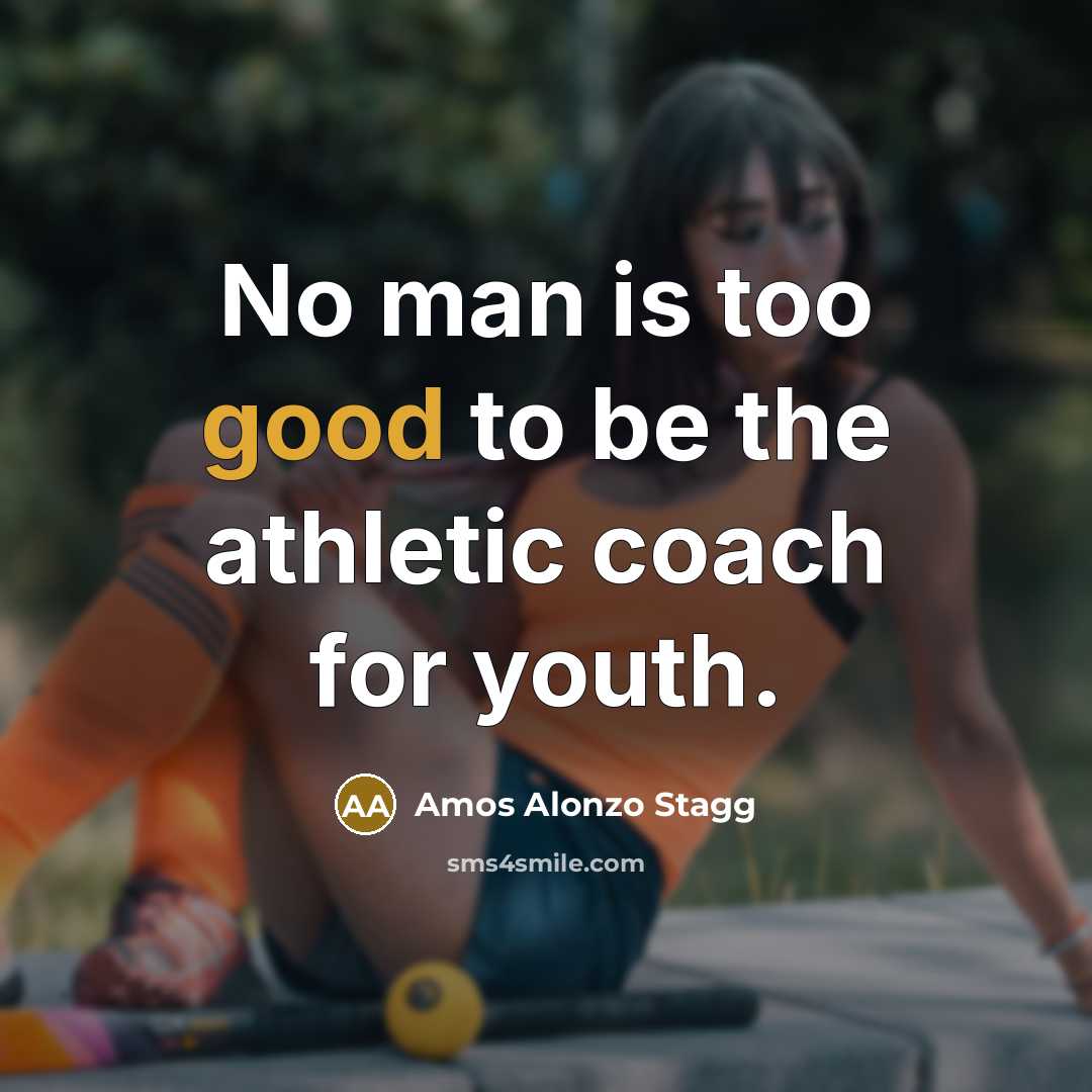 “No man is too good to be the athletic coach…” quote by Amos Alonzo Stagg