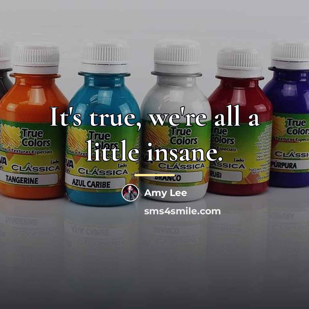 “It's true, we're all a little insane.…” quote by Amy Lee