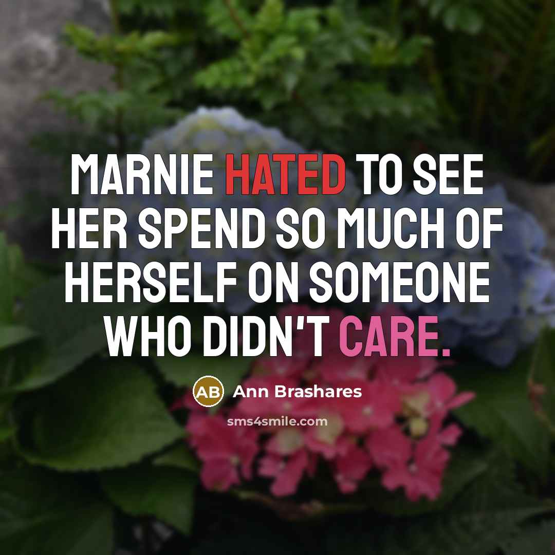 “Marnie hated to see her spend so much of herself…” quote by Ann Brashares