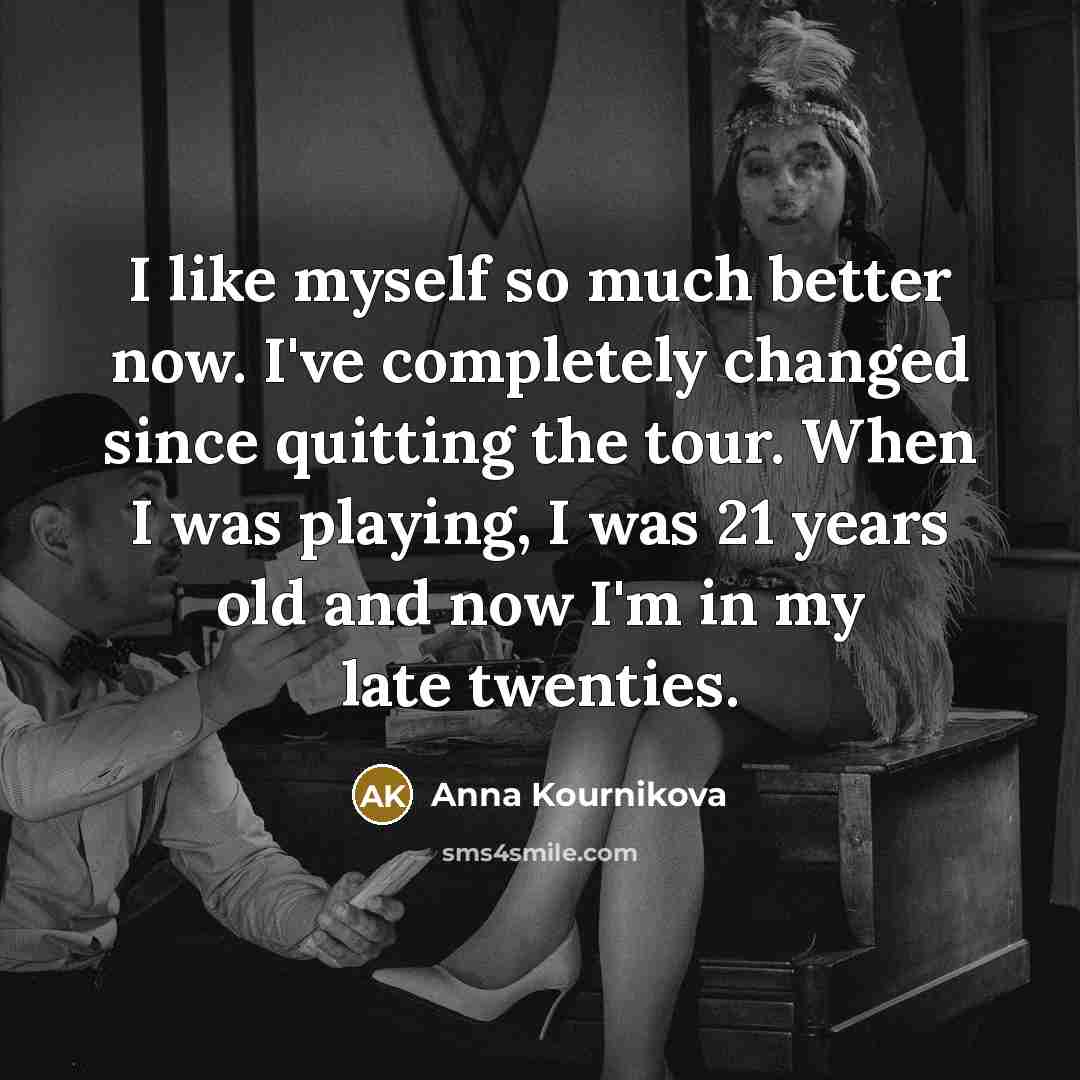 “I like myself so much better now. I've completely changed…” quote by Anna Kournikova