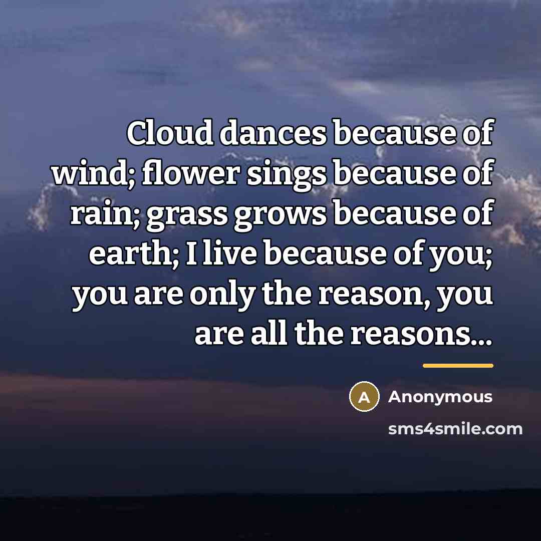 “Cloud dances because of wind; flower sings because of rain;…” quote by Anonymous