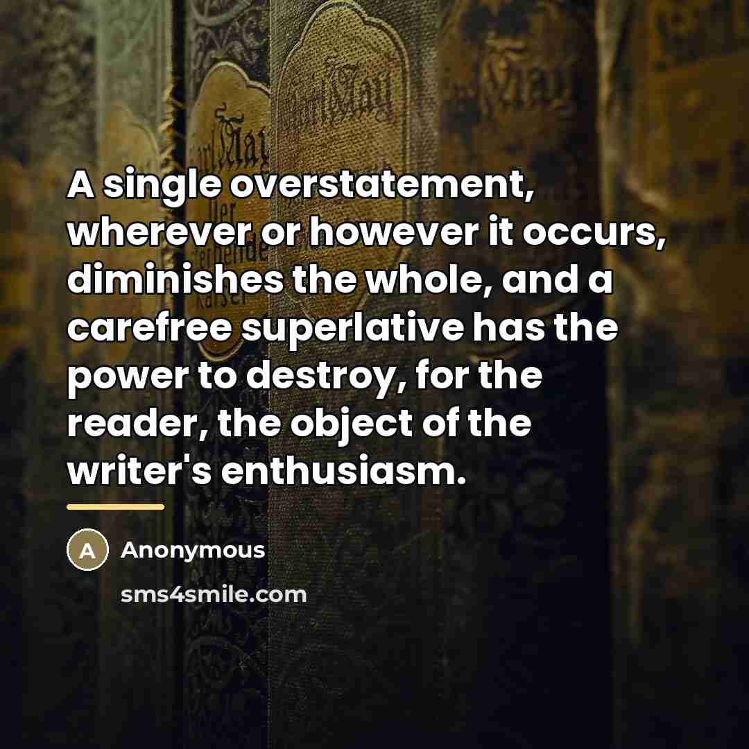 “A single overstatement, wherever or however it occurs, diminishes the…” quote by Anonymous