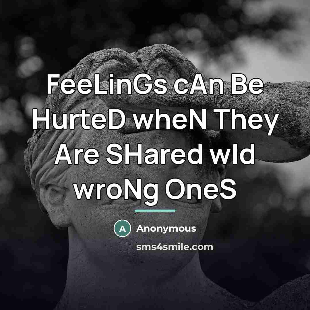 “FeeLinGs cAn Be HurteD wheN They Are SHared wId wroNg…” quote by Anonymous