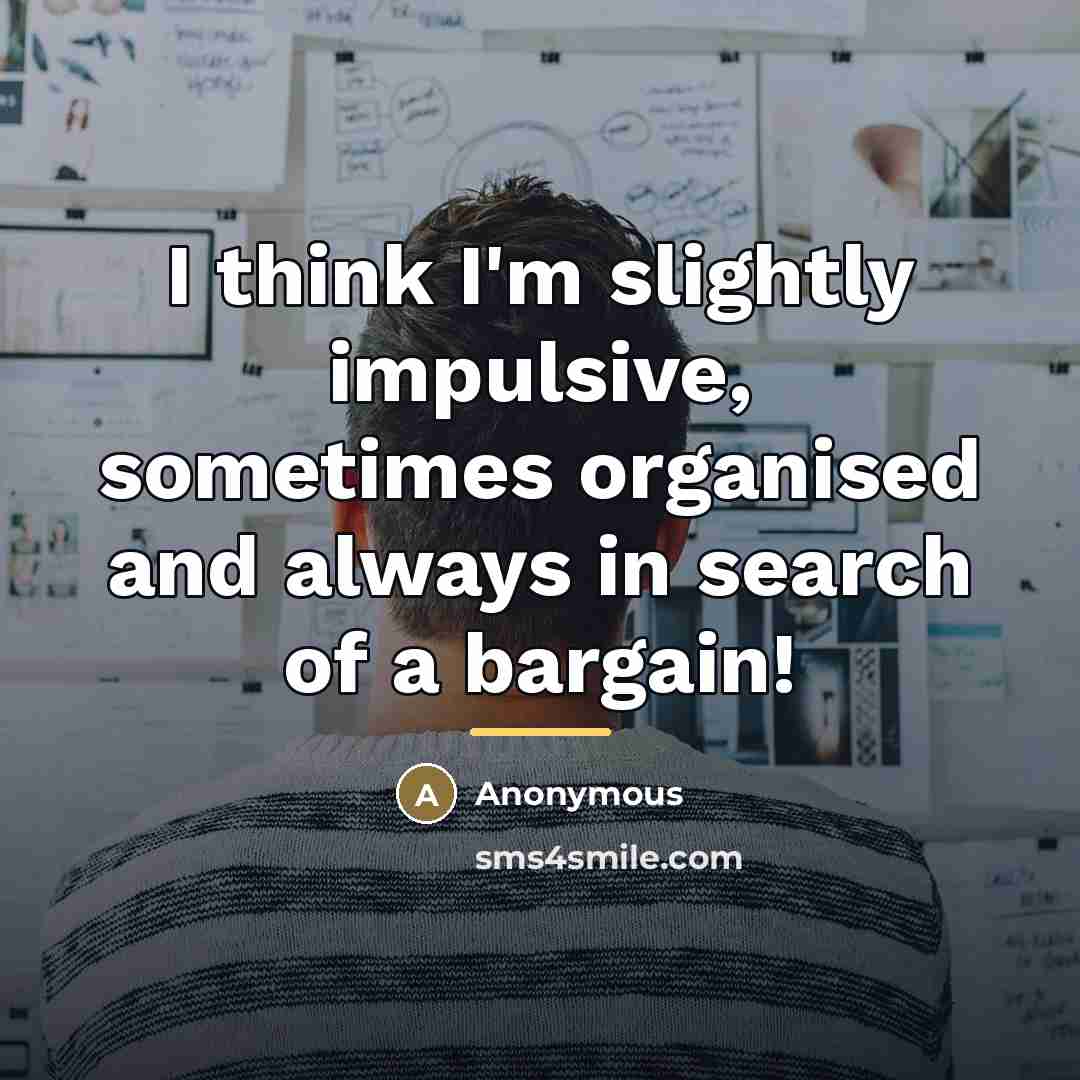 “I think I'm slightly impulsive, sometimes organised and always in…” quote by Anonymous