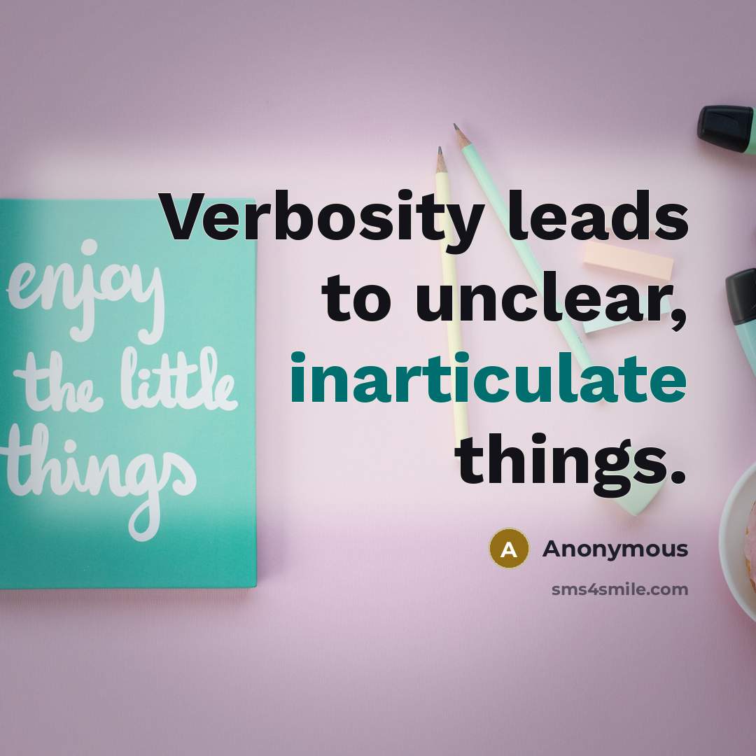 “Verbosity leads to unclear, inarticulate things.” quote by Anonymous