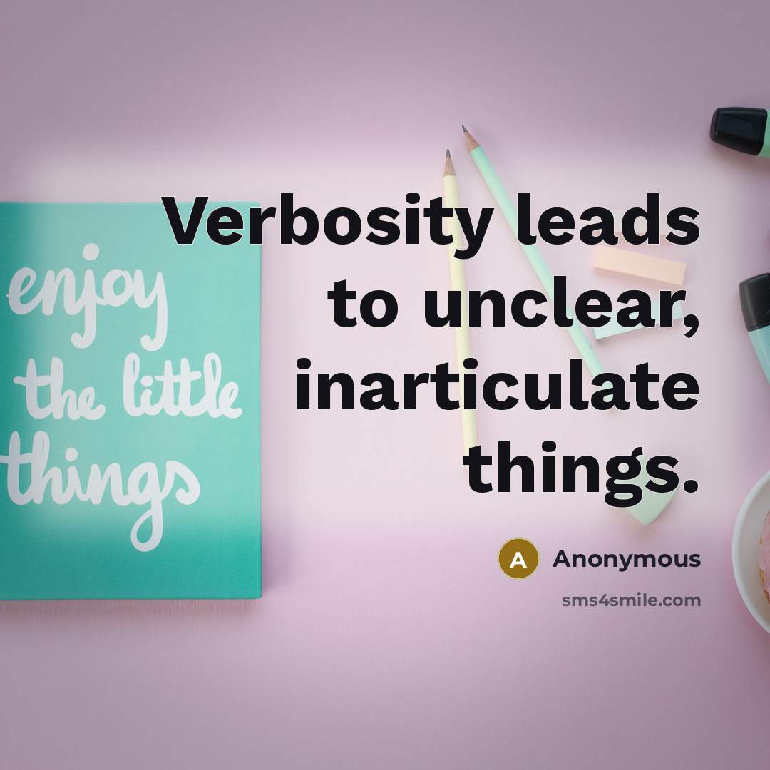 “Verbosity leads to unclear, inarticulate things.…” quote by Anonymous