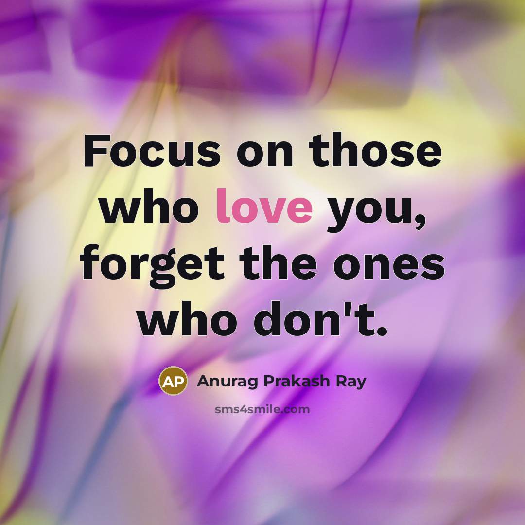 “Focus on those who love you, forget the ones who…” quote by Anurag Prakash Ray