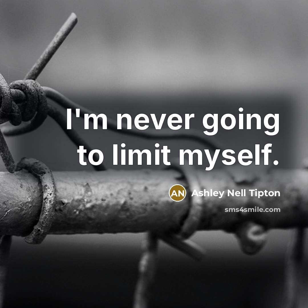 “I'm never going to limit myself.…” quote by Ashley Nell Tipton