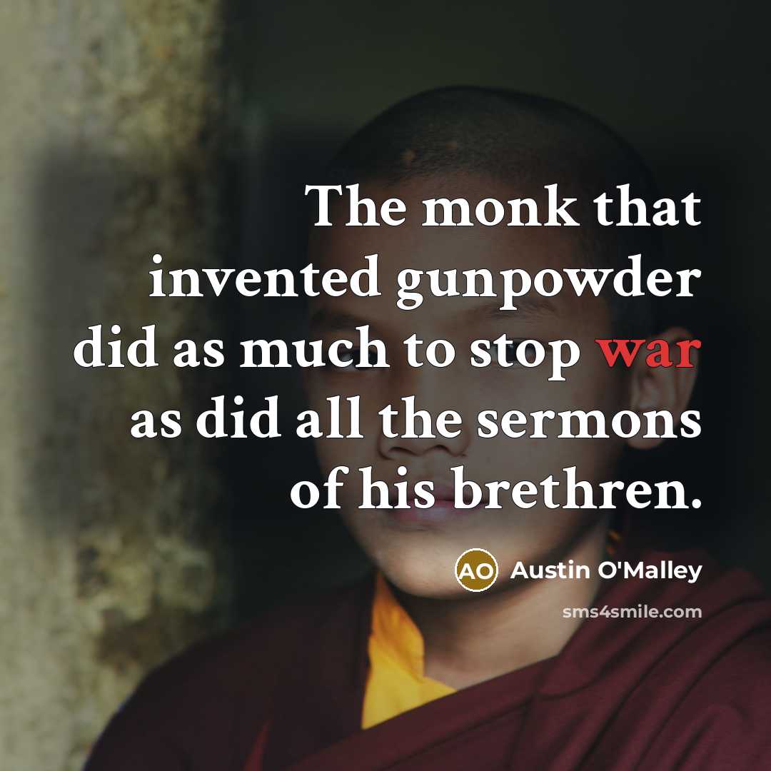 “The monk that invented gunpowder did as much to stop…” quote by Austin O'Malley
