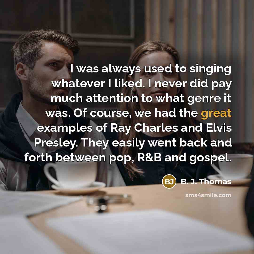 “I was always used to singing whatever I liked. I…” quote by B. J. Thomas
