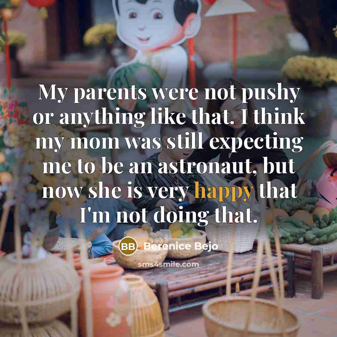 “My parents were not pushy or anything like that. I…” quote by Berenice Bejo