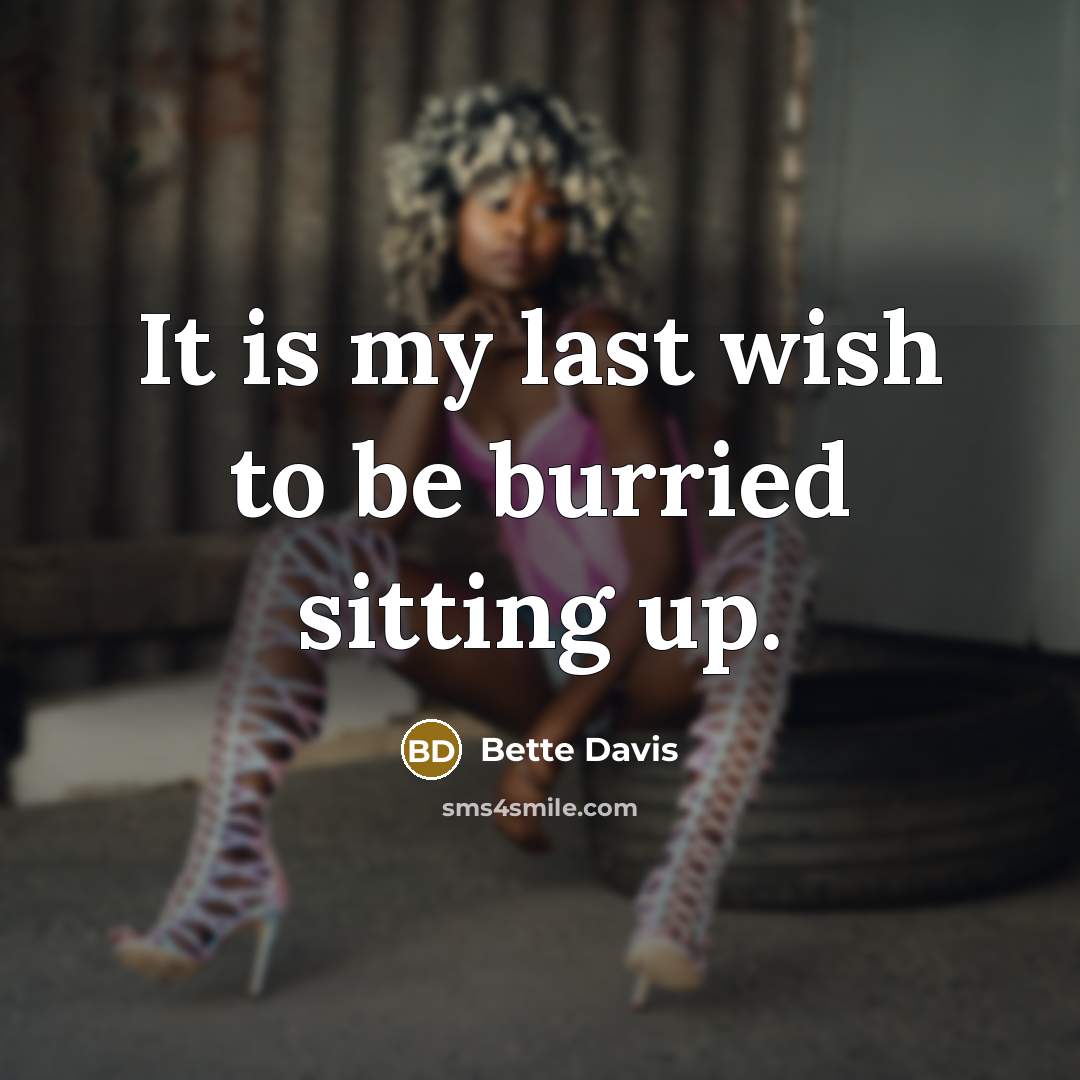“It is my last wish to be burried sitting up.” quote by Bette Davis