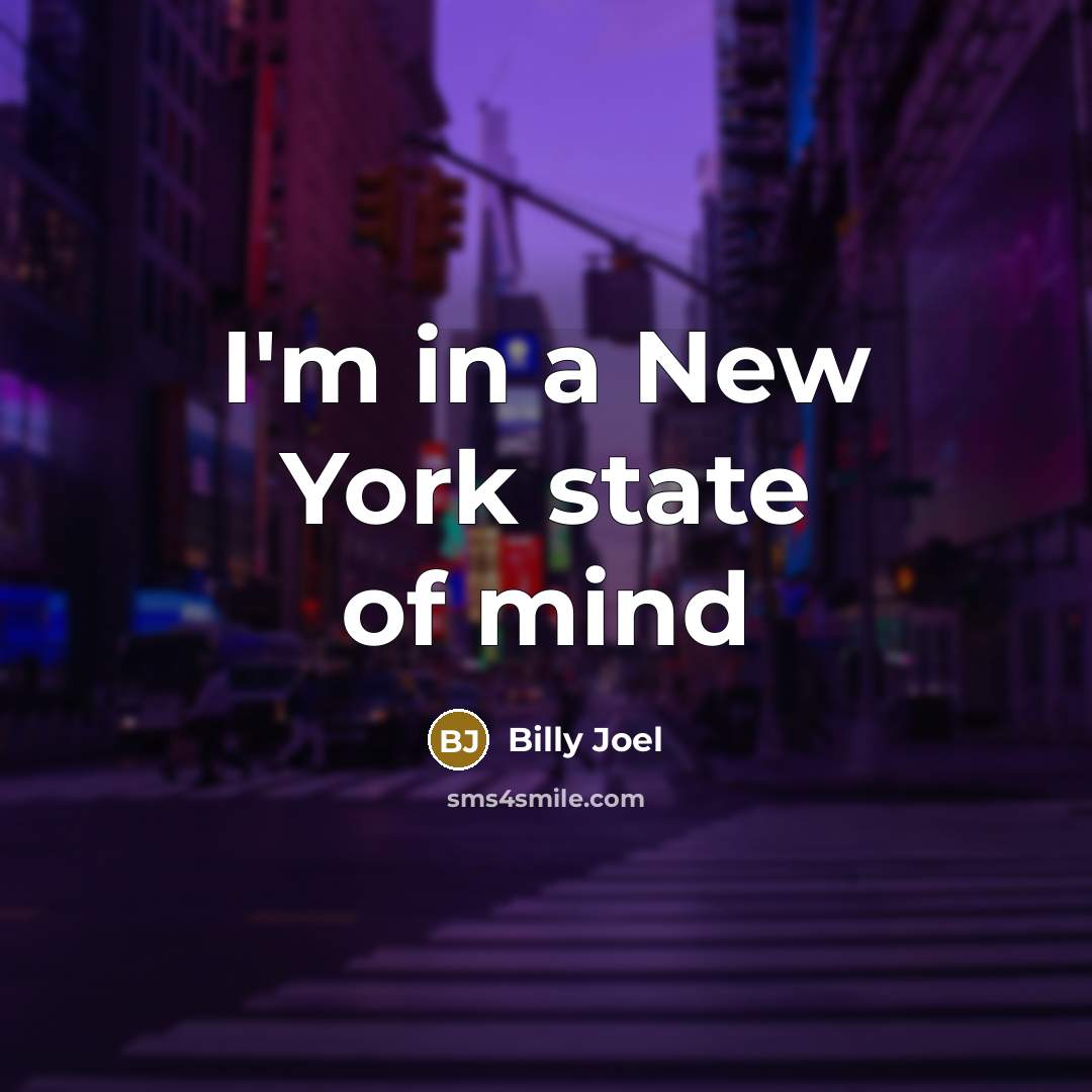 “I'm in a New York state of mind…” quote by Billy Joel