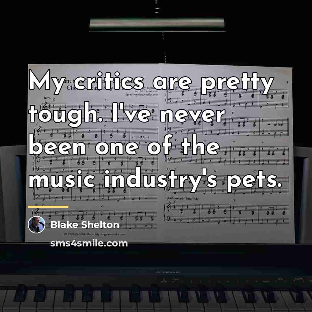 “My critics are pretty tough. I've never been one of…” quote by Blake Shelton