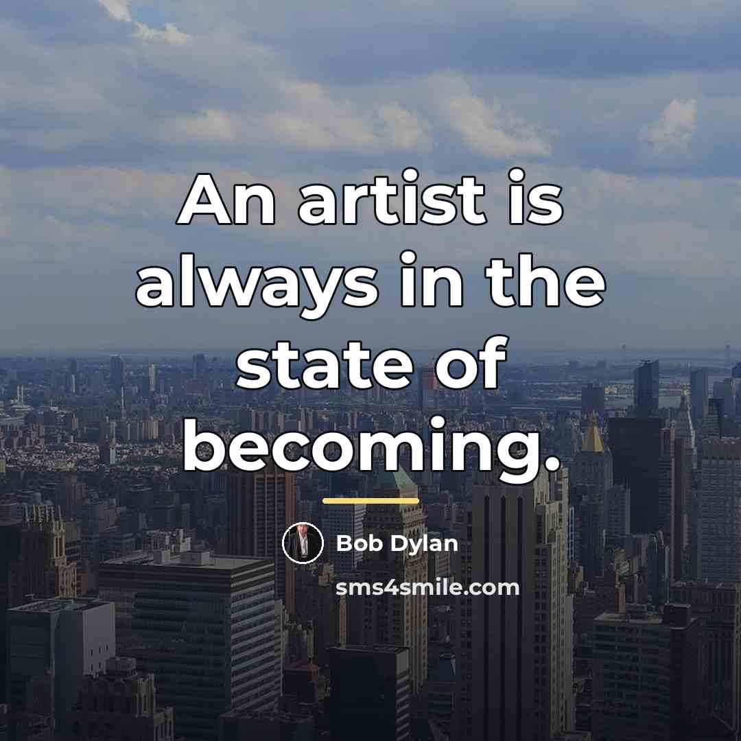 “An artist is always in the state of becoming.…” quote by Bob Dylan