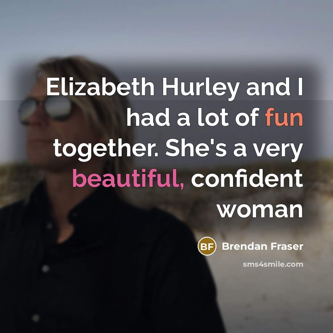 “Elizabeth Hurley and I had a lot of fun together.…” quote by Brendan Fraser