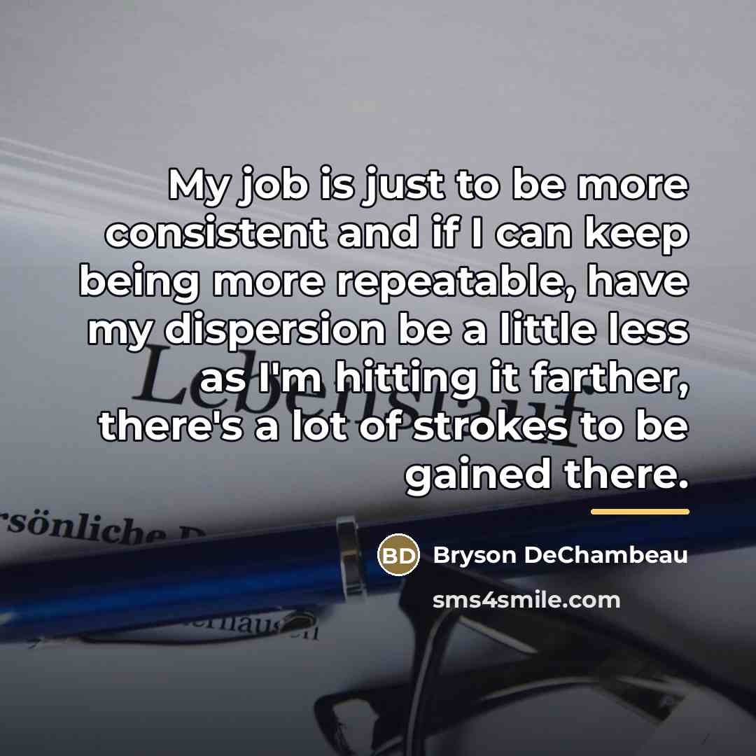 “My job is just to be more consistent and if…” quote by Bryson DeChambeau