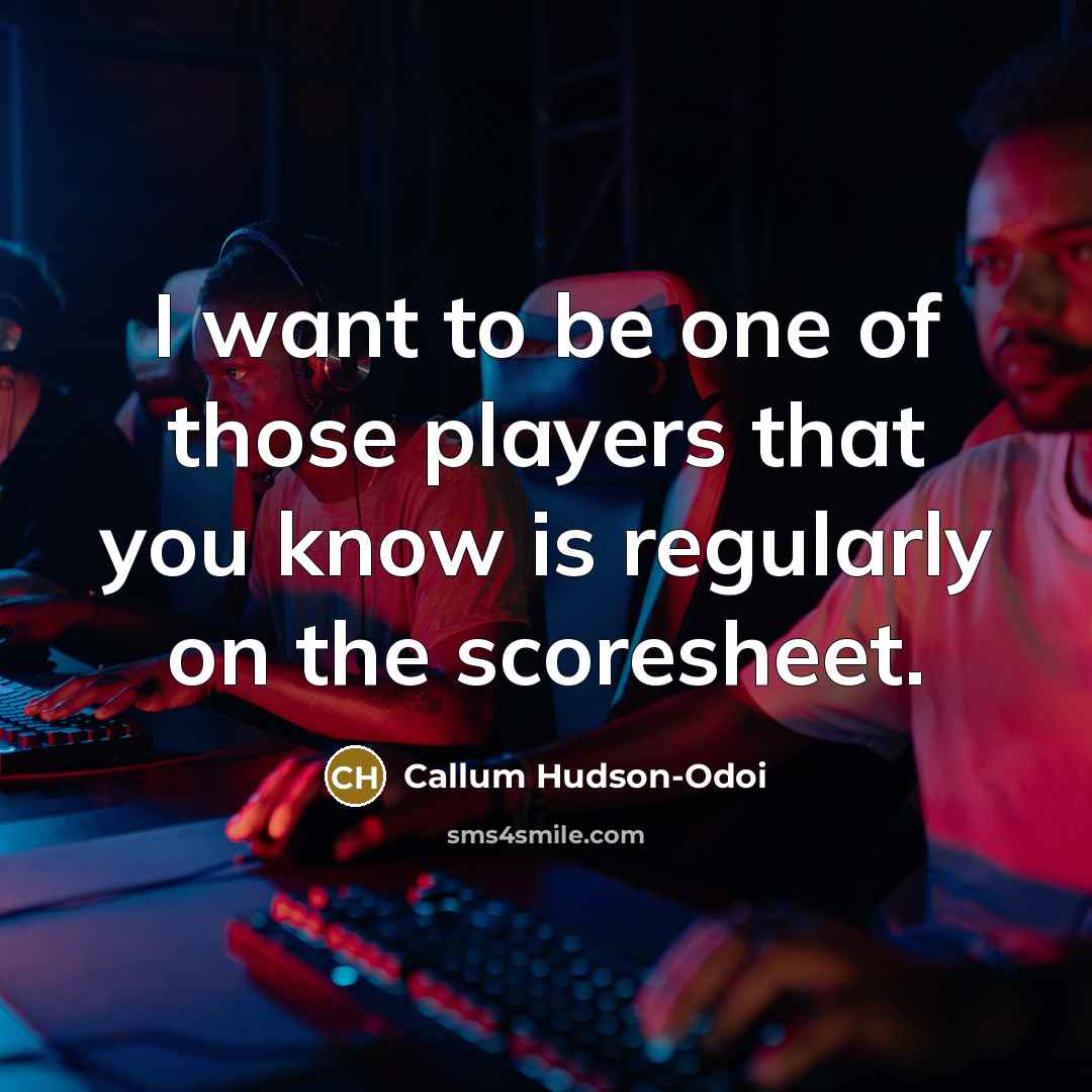 “I want to be one of those players that you…” quote by Callum Hudson-Odoi