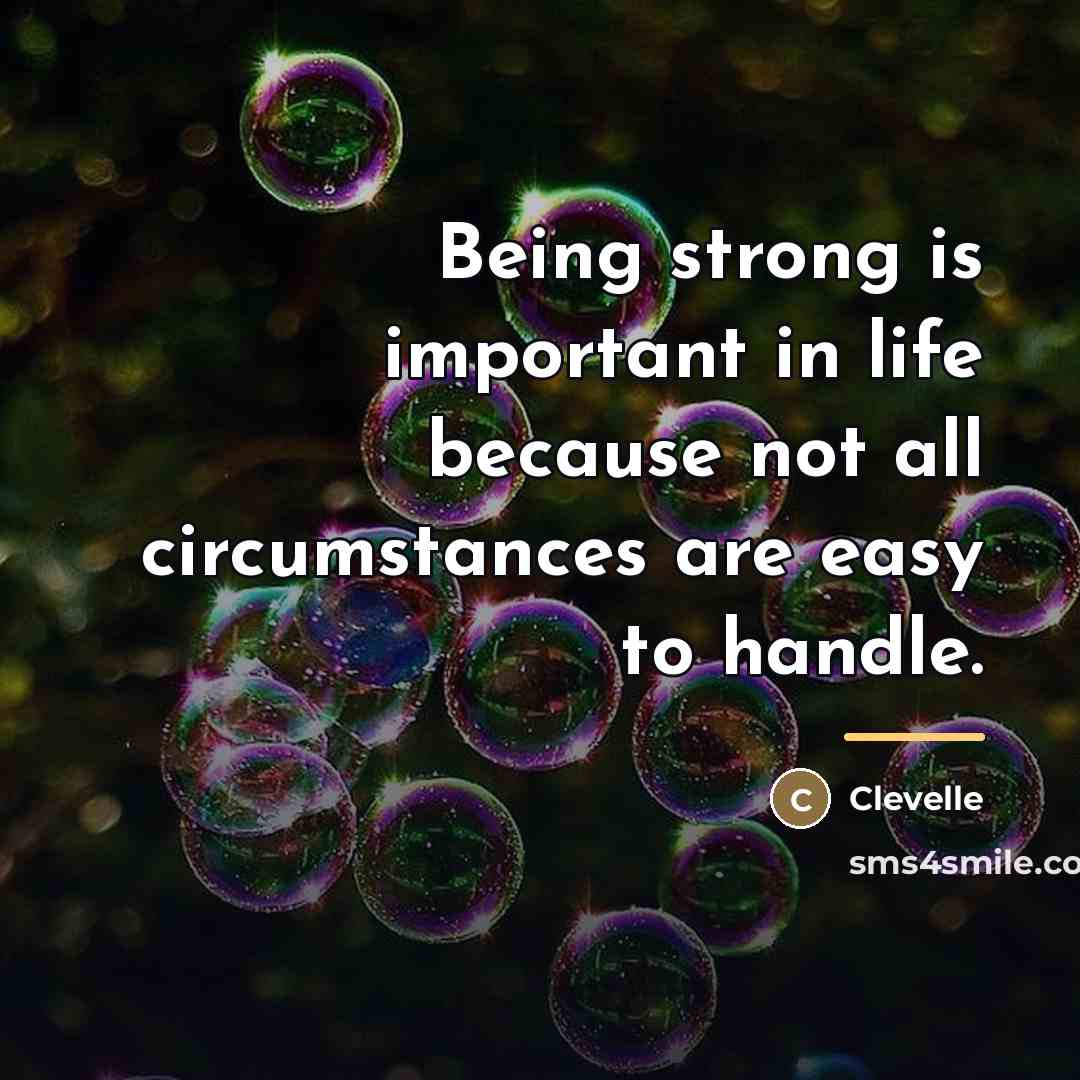 “Being strong is important in life because not all circumstances…” quote by Clevelle