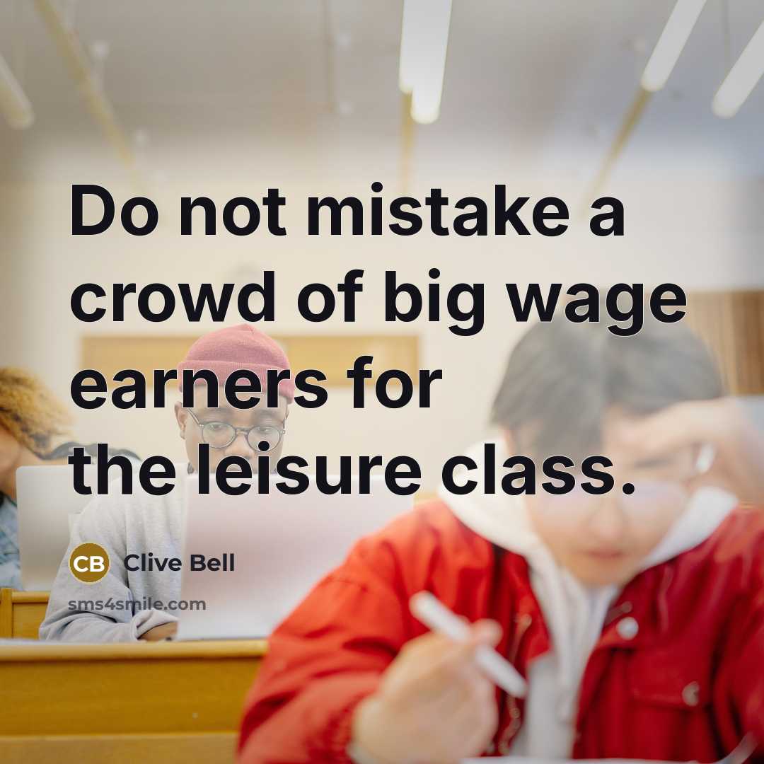 “Do not mistake a crowd of big wage earners for…” quote by Clive Bell