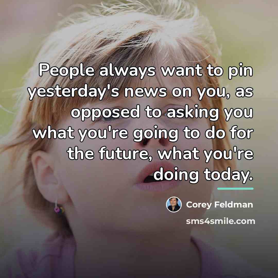 “People always want to pin yesterday's news on you, as…” quote by Corey Feldman