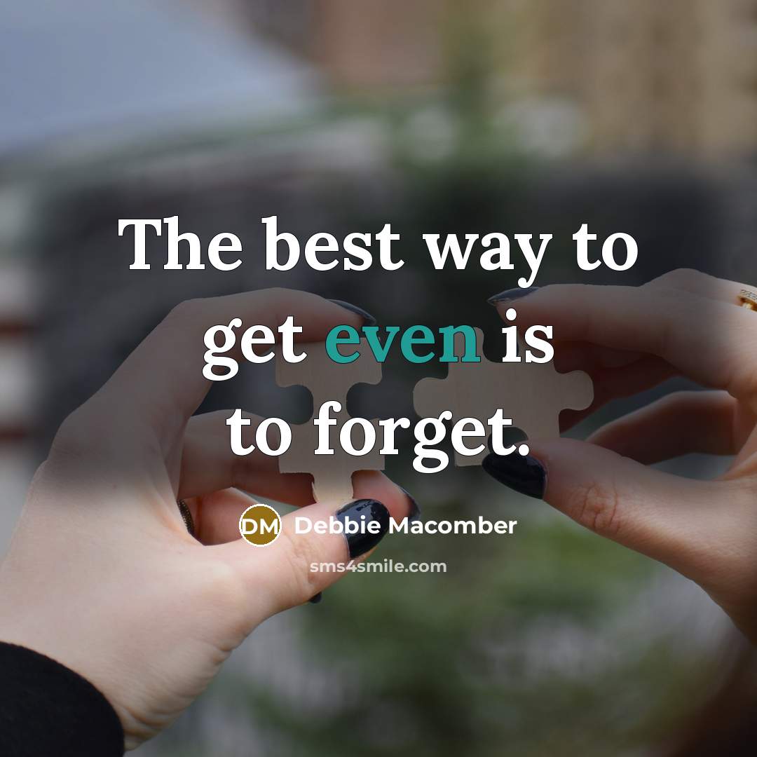 “The best way to get even is to forget.…” quote by Debbie Macomber