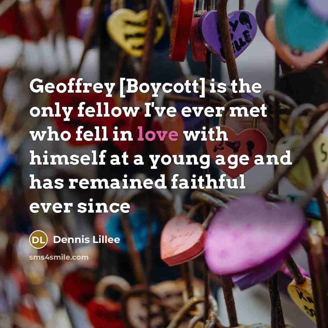“Geoffrey [Boycott] is the only fellow I've ever met who…” quote by Dennis Lillee