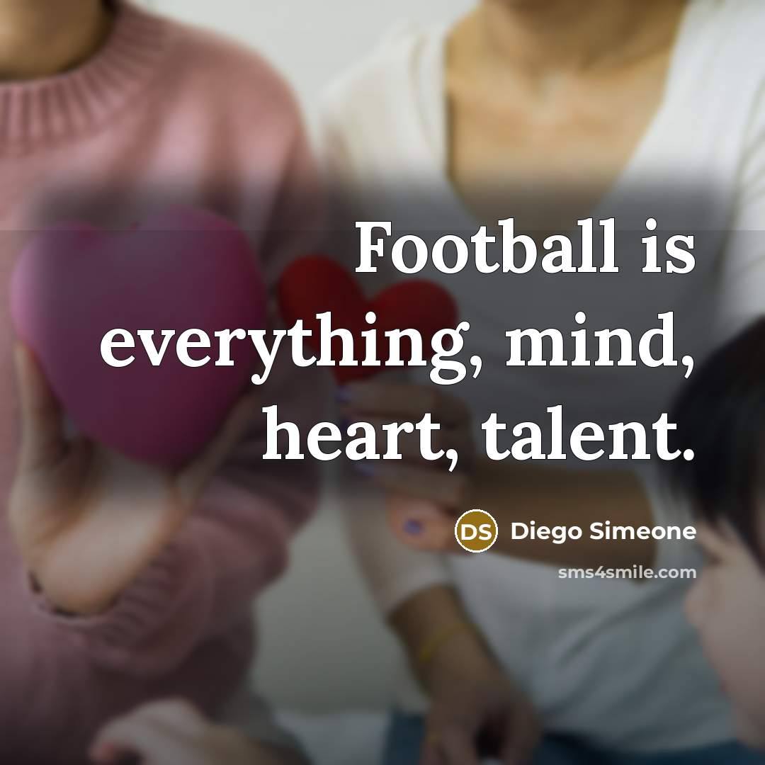 “Football is everything, mind, heart, talent.…” quote by Diego Simeone
