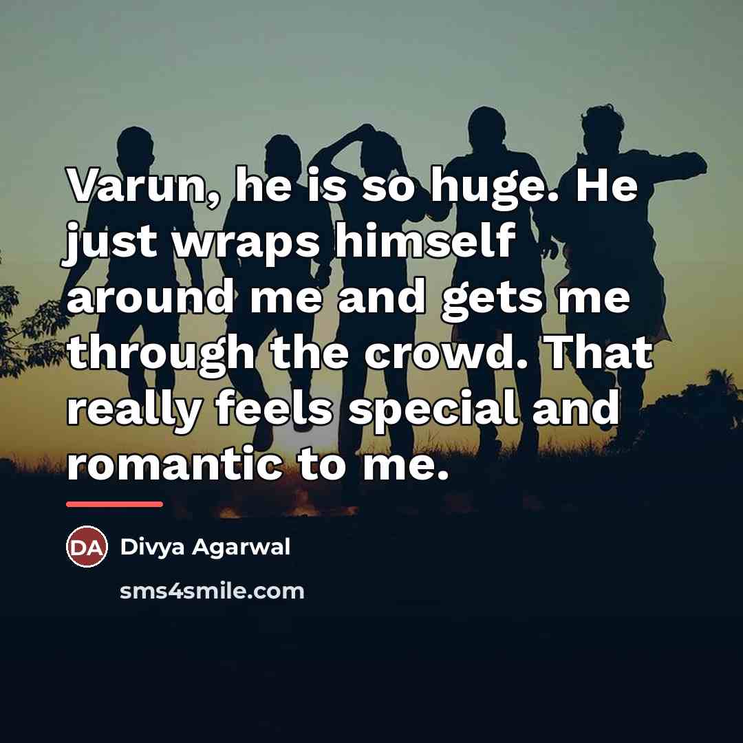 “Varun, he is so huge. He just wraps himself around…” quote by Divya Agarwal