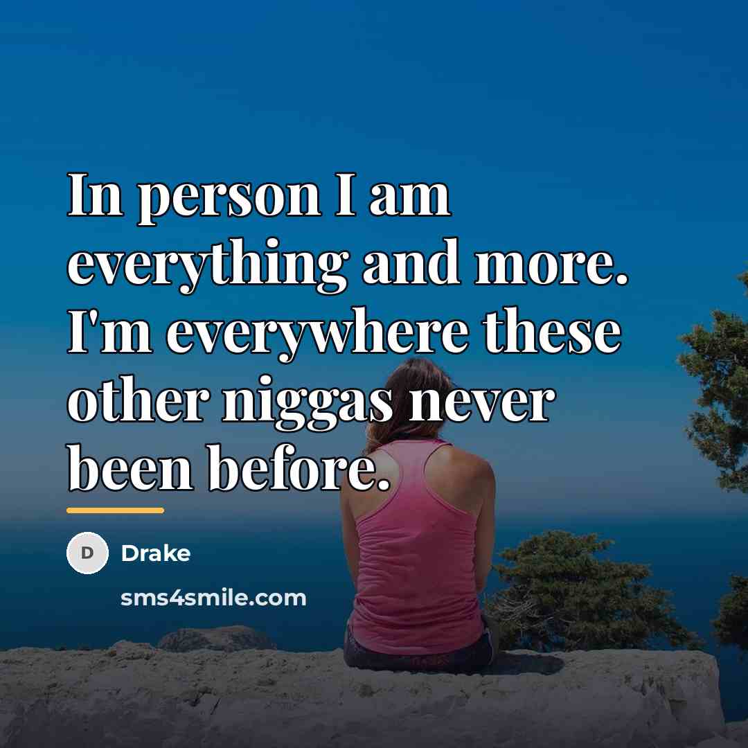 “In person I am everything and more. I'm everywhere these…” quote by Drake