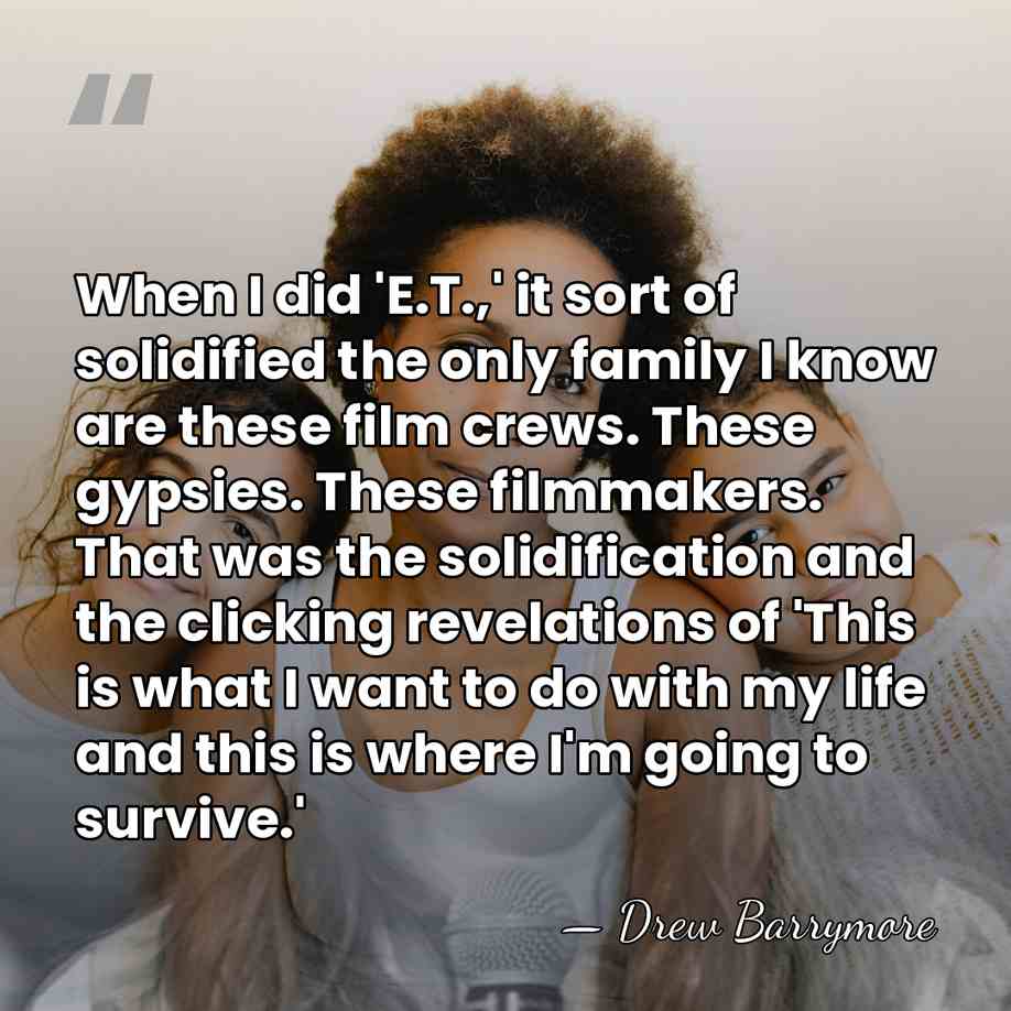 When I did 'E.T.,' it sort of solidified the only family I&hellip; - Drew Barrymore