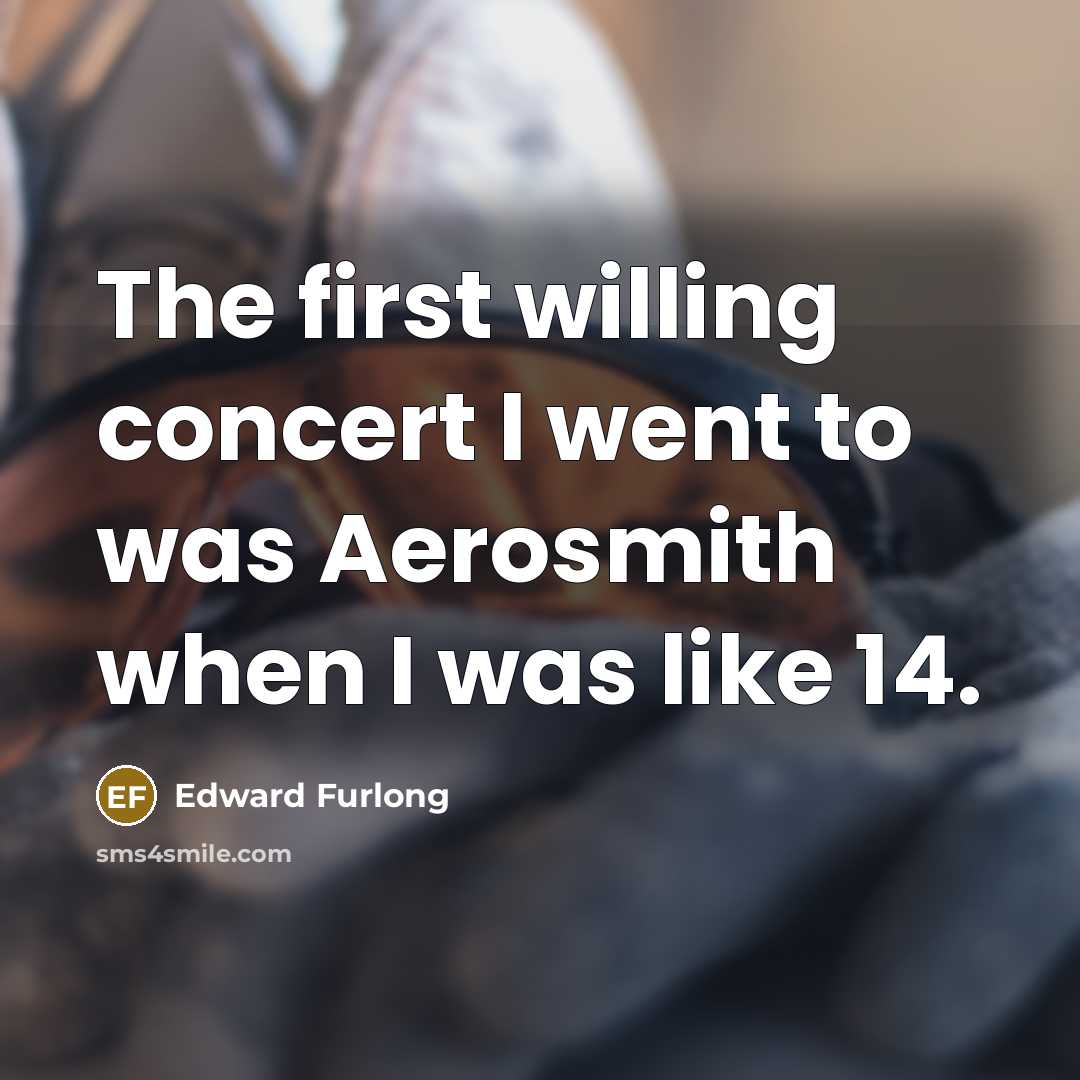 “The first willing concert I went to was Aerosmith when…” quote by Edward Furlong